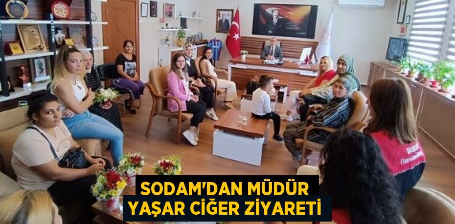 SODAM’DAN MÜDÜR YAŞAR CİĞER ZİYARETİ