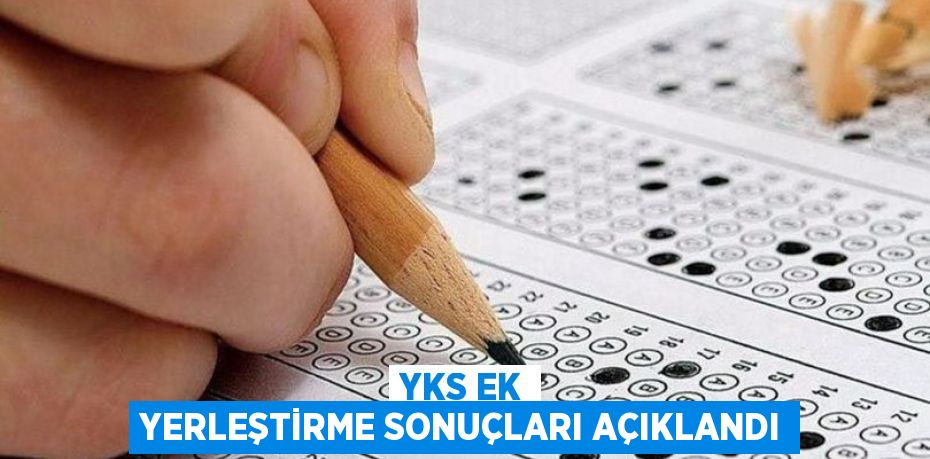 YKS EK YERLEŞTİRME SONUÇLARI AÇIKLANDI