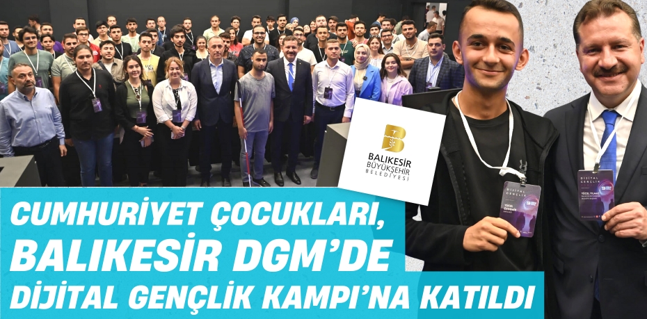 CUMHURİYET ÇOCUKLARI, BALIKESİR DGM’DE DİJİTAL GENÇLİK KAMPI’NA KATILDI