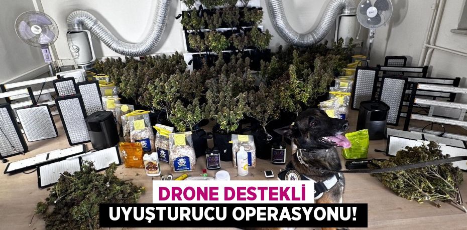 DRONE DESTEKLİ  UYUŞTURUCU OPERASYONU!