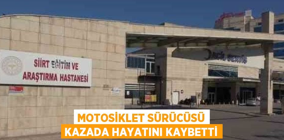 MOTOSİKLET SÜRÜCÜSÜ KAZADA HAYATINI KAYBETTİ