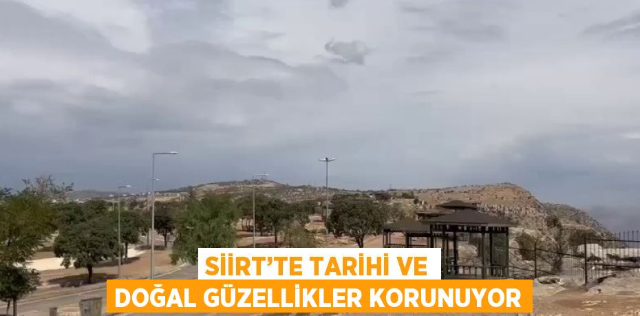 SİİRT’TE TARİHİ VE DOĞAL GÜZELLİKLER KORUNUYOR