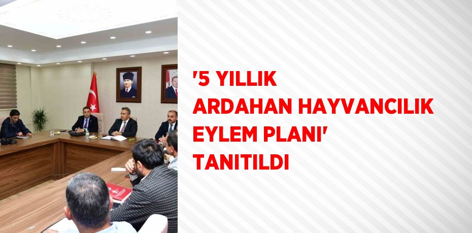 '5 YILLIK ARDAHAN HAYVANCILIK EYLEM PLANI' TANITILDI