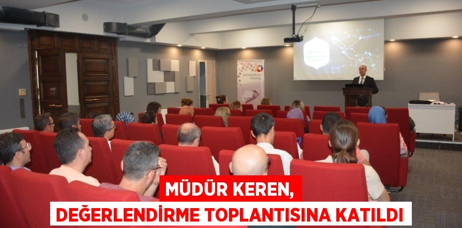 MÜDÜR KEREN, DEĞERLENDİRME TOPLANTISINA KATILDI