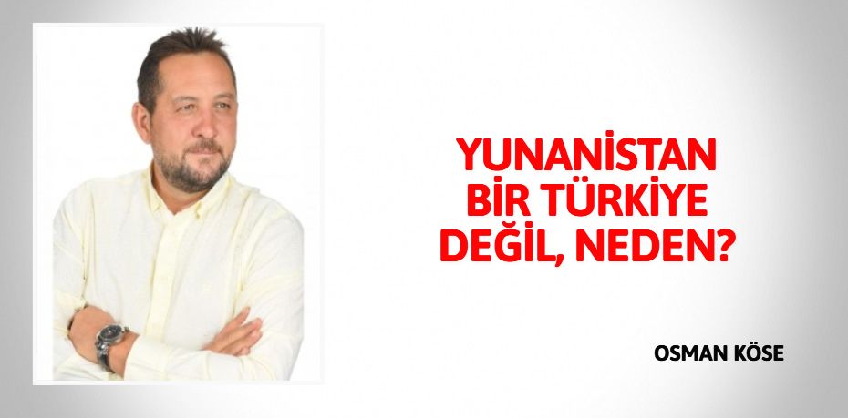 YUNANİSTAN BİR TÜRKİYE DEĞİL, NEDEN?