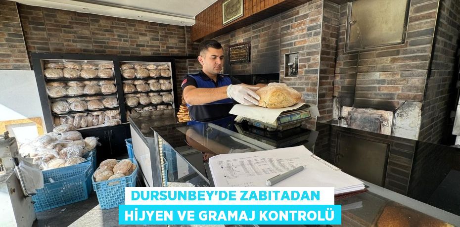 DURSUNBEY’DE ZABITADAN   HİJYEN VE GRAMAJ KONTROLÜ