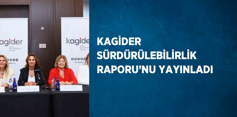 KAGİDER SÜRDÜRÜLEBİLİRLİK RAPORU’NU YAYINLADI