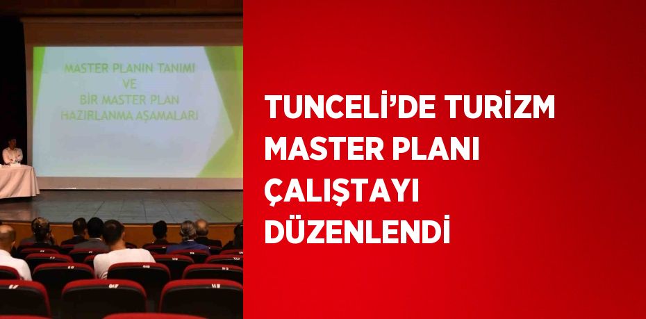 TUNCELİ’DE TURİZM MASTER PLANI ÇALIŞTAYI DÜZENLENDİ