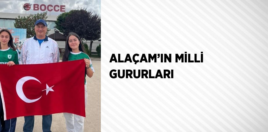 ALAÇAM’IN MİLLİ GURURLARI