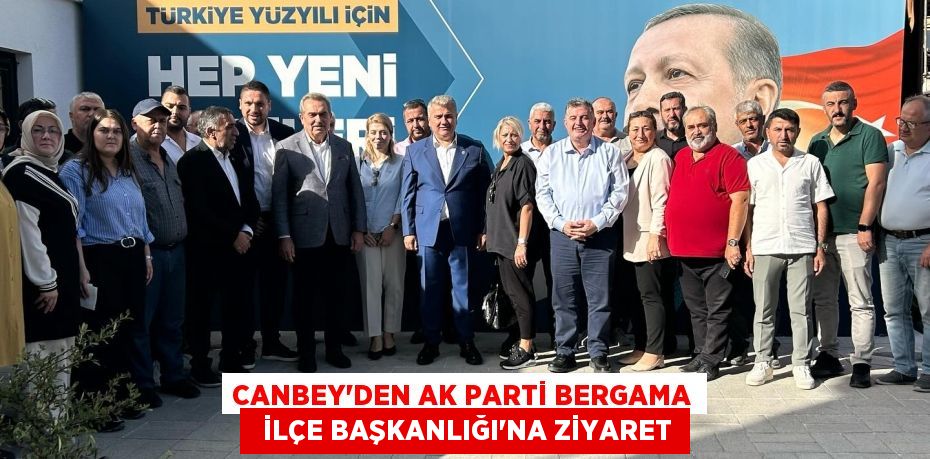 CANBEY’DEN AK PARTİ BERGAMA   İLÇE BAŞKANLIĞI’NA ZİYARET