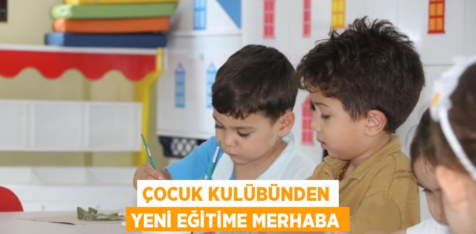 ÇOCUK KULÜBÜNDEN YENİ EĞİTİME MERHABA