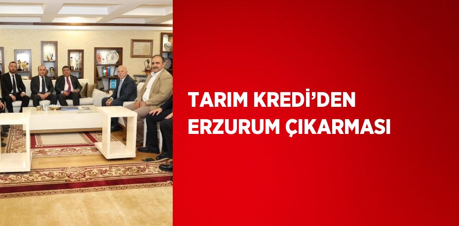 TARIM KREDİ’DEN ERZURUM ÇIKARMASI