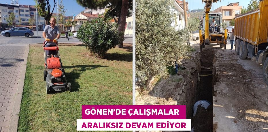 GÖNEN’DE ÇALIŞMALAR   ARALIKSIZ DEVAM EDİYOR