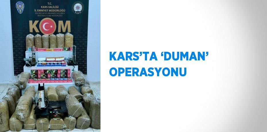 KARS’TA ‘DUMAN’ OPERASYONU