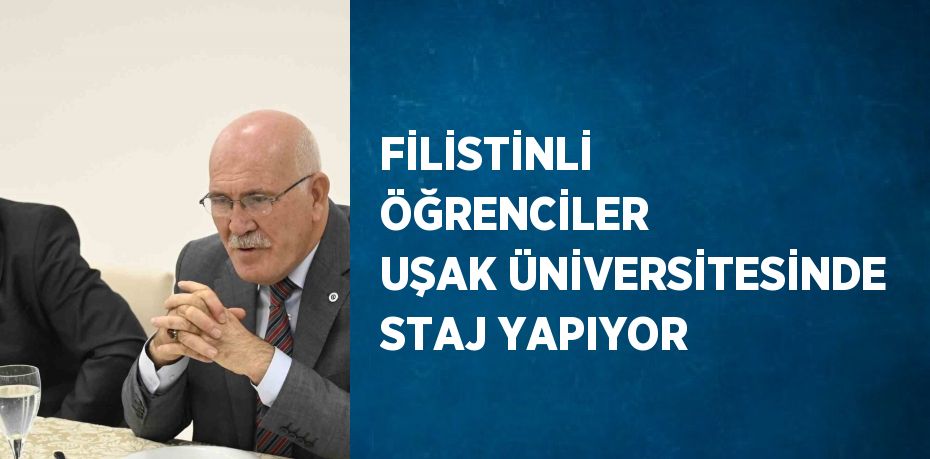 FİLİSTİNLİ ÖĞRENCİLER UŞAK ÜNİVERSİTESİNDE STAJ YAPIYOR