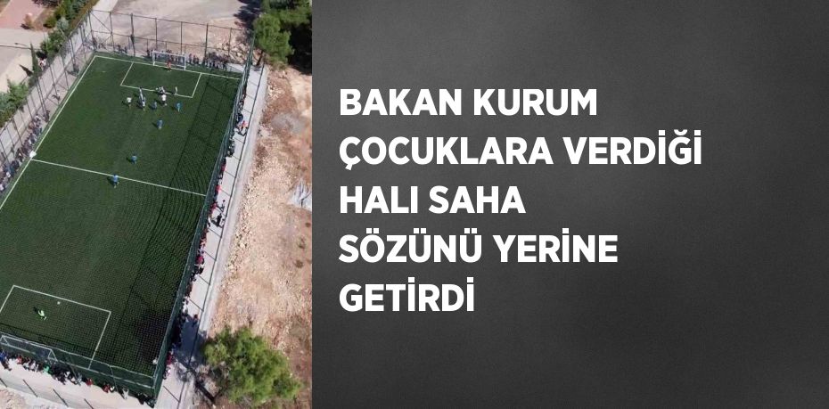 BAKAN KURUM ÇOCUKLARA VERDİĞİ HALI SAHA SÖZÜNÜ YERİNE GETİRDİ