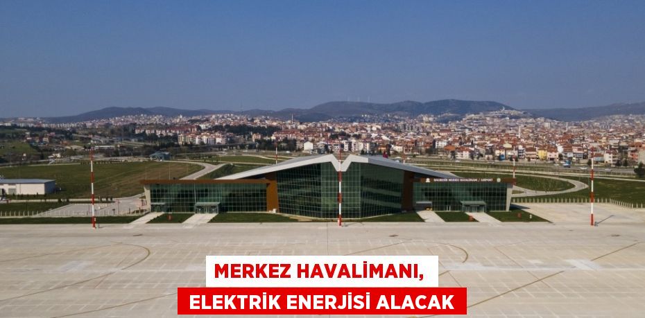 MERKEZ HAVALİMANI,   ELEKTRİK ENERJİSİ ALACAK