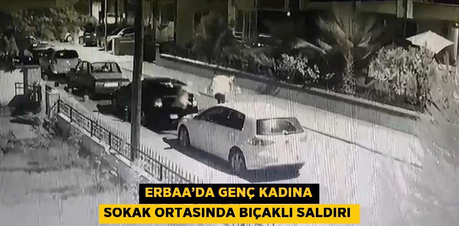 ERBAA’DA GENÇ KADINA SOKAK ORTASINDA BIÇAKLI SALDIRI