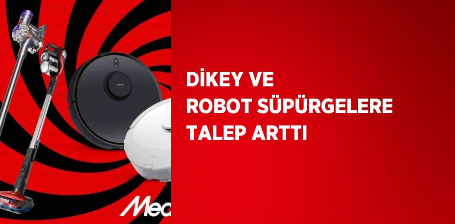 DİKEY VE ROBOT SÜPÜRGELERE TALEP ARTTI