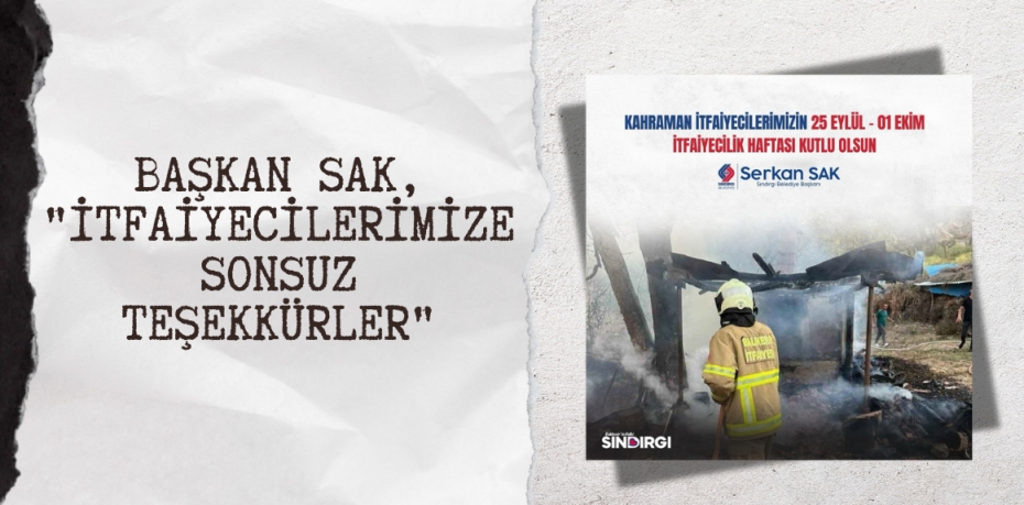 BAŞKAN SAK, "İTFAİYECİLERİMİZE SONSUZ TEŞEKKÜRLER"