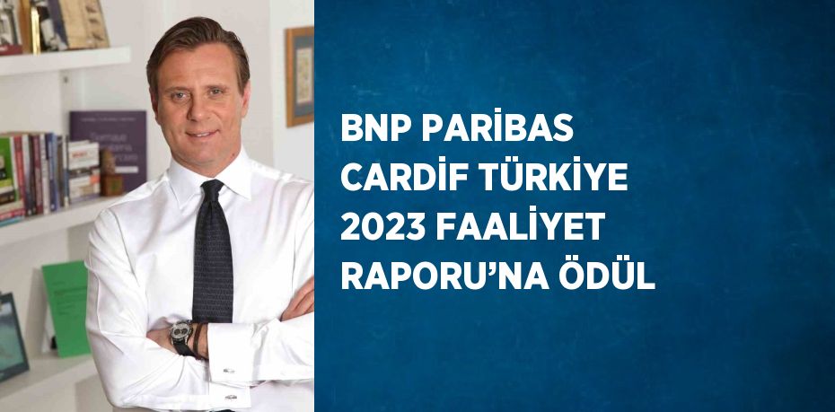 BNP PARİBAS CARDİF TÜRKİYE 2023 FAALİYET RAPORU’NA ÖDÜL