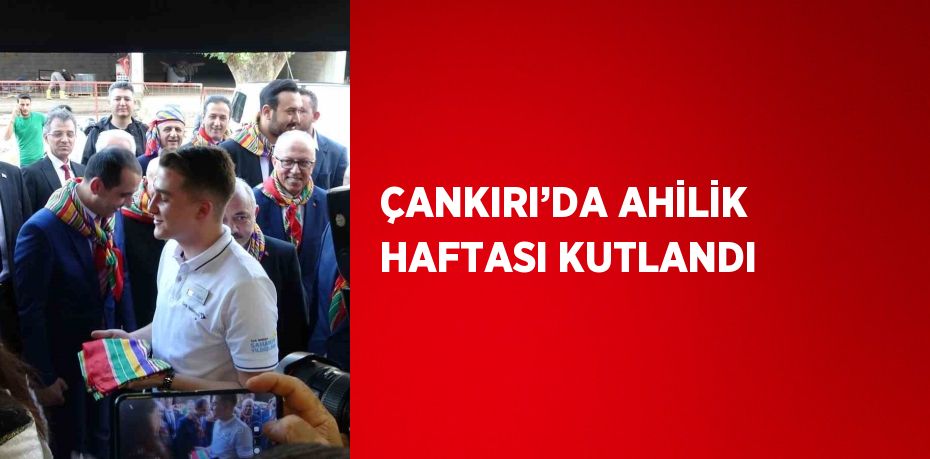 ÇANKIRI’DA AHİLİK HAFTASI KUTLANDI