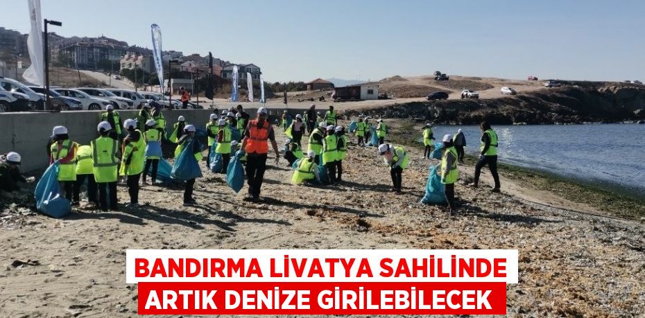 BANDIRMA LİVATYA SAHİLİNDE ARTIK DENİZE GİRİLEBİLECEK