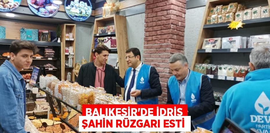 BALIKESİR'DE İDRİS ŞAHİN RÜZGARI ESTİ