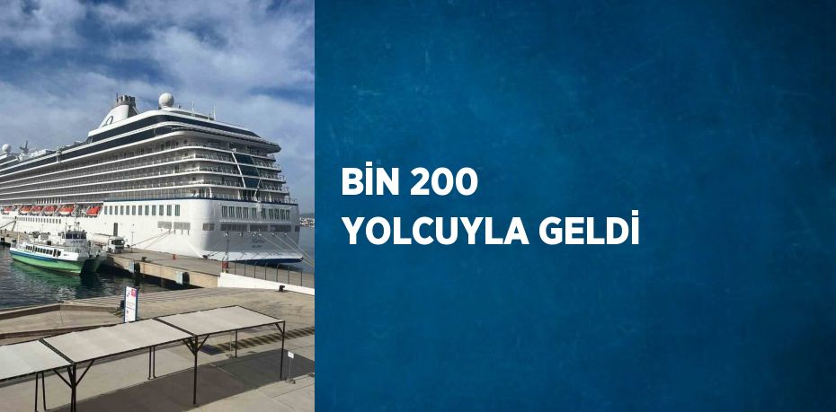 BİN 200 YOLCUYLA GELDİ