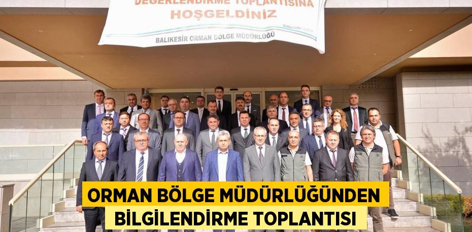 ORMAN BÖLGE MÜDÜRLÜĞÜNDEN  BİLGİLENDİRME TOPLANTISI