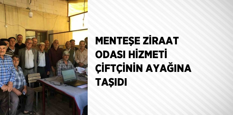 MENTEŞE ZİRAAT ODASI HİZMETİ ÇİFTÇİNİN AYAĞINA TAŞIDI