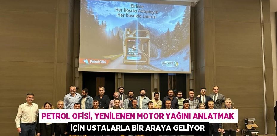 PETROL OFİSİ, YENİLENEN MOTOR YAĞINI ANLATMAK İÇİN USTALARLA BİR ARAYA GELİYOR