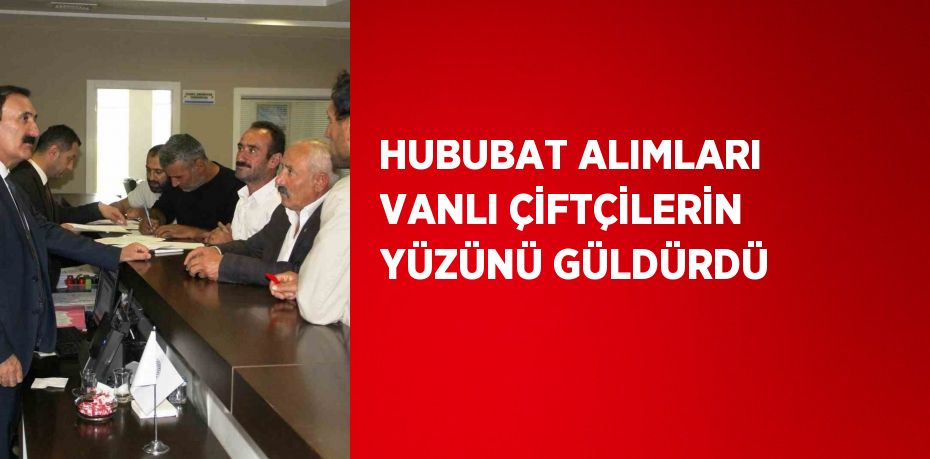 HUBUBAT ALIMLARI VANLI ÇİFTÇİLERİN YÜZÜNÜ GÜLDÜRDÜ