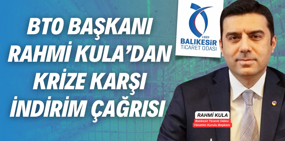 BTO BAŞKANI RAHMİ KULA’DAN KRİZE KARŞI İNDİRİM ÇAĞRISI