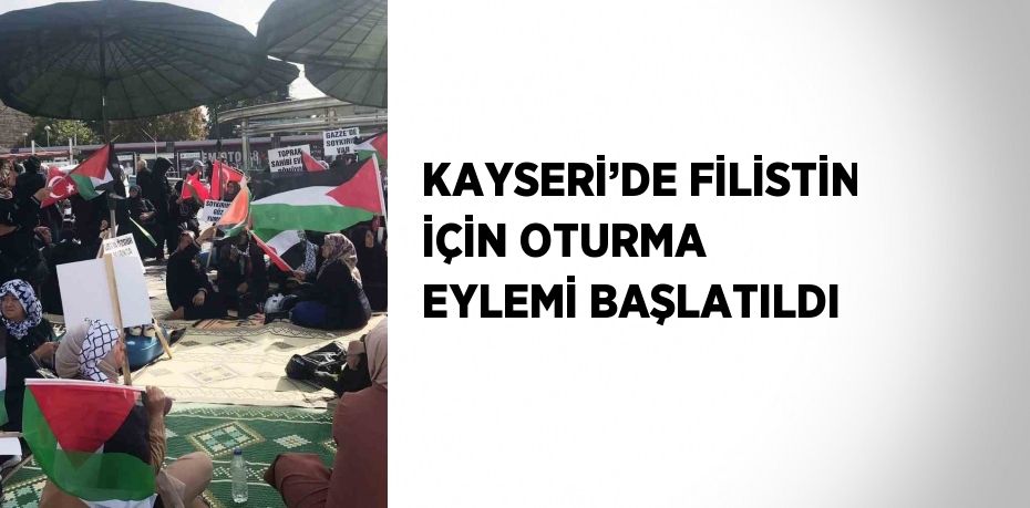 KAYSERİ’DE FİLİSTİN İÇİN OTURMA EYLEMİ BAŞLATILDI