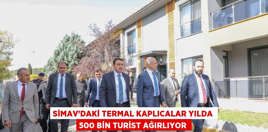 SİMAV’DAKİ TERMAL KAPLICALAR YILDA 500 BİN TURİST AĞIRLIYOR