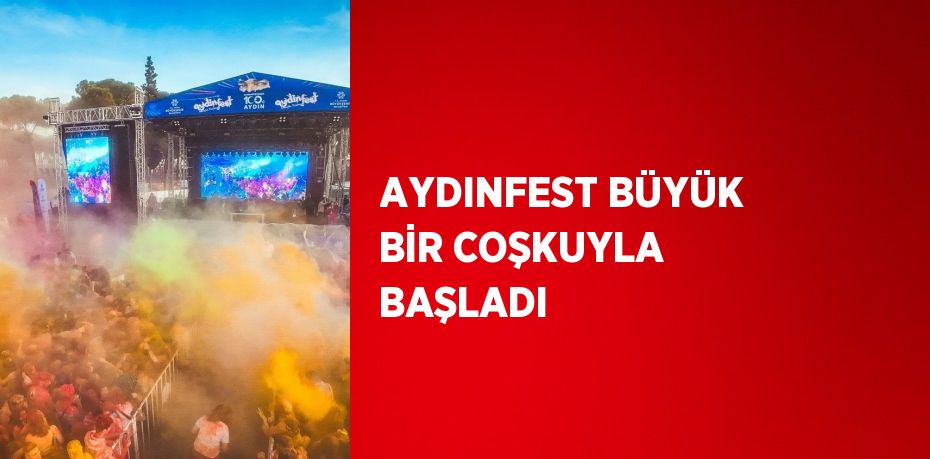 AYDINFEST BÜYÜK BİR COŞKUYLA BAŞLADI