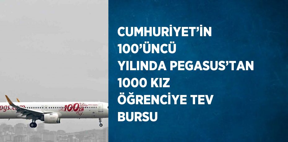 CUMHURİYET’İN 100’ÜNCÜ YILINDA PEGASUS’TAN 1000 KIZ ÖĞRENCİYE TEV BURSU