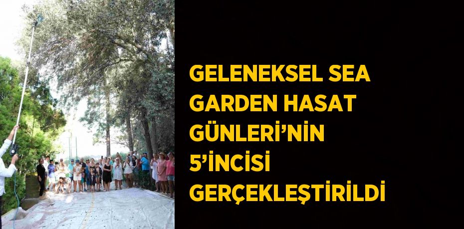 GELENEKSEL SEA GARDEN HASAT GÜNLERİ’NİN 5’İNCİSİ GERÇEKLEŞTİRİLDİ