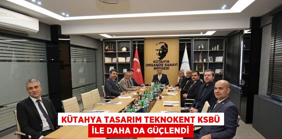 KÜTAHYA TASARIM TEKNOKENT KSBÜ İLE DAHA DA GÜÇLENDİ