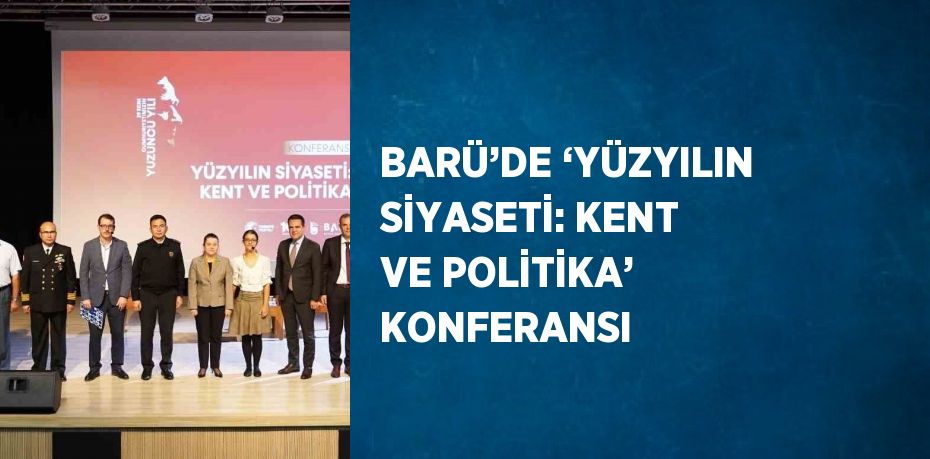 BARÜ’DE ‘YÜZYILIN SİYASETİ: KENT VE POLİTİKA’ KONFERANSI