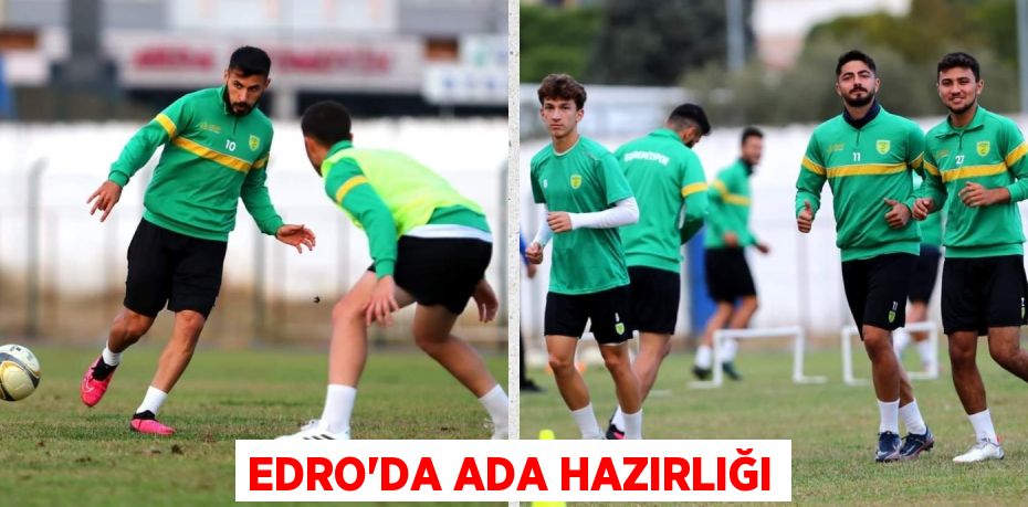 EDRO’DA ADA HAZIRLIĞI