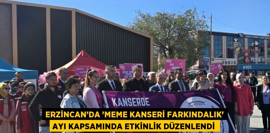 ERZİNCAN’DA 'MEME KANSERİ FARKINDALIK' AYI KAPSAMINDA ETKİNLİK DÜZENLENDİ