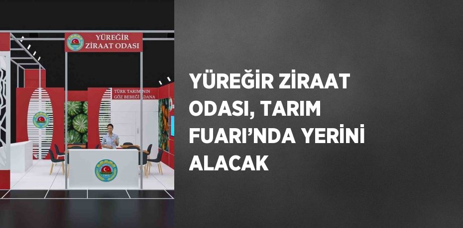 YÜREĞİR ZİRAAT ODASI, TARIM FUARI’NDA YERİNİ ALACAK