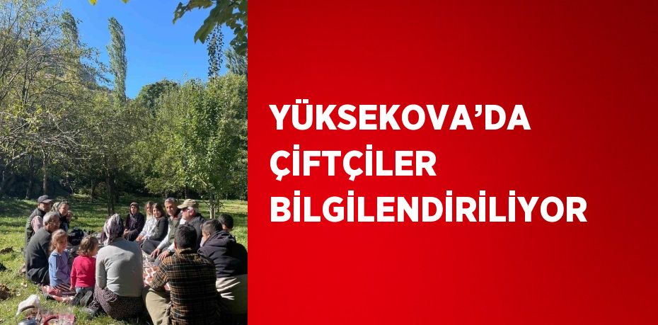 YÜKSEKOVA’DA ÇİFTÇİLER BİLGİLENDİRİLİYOR