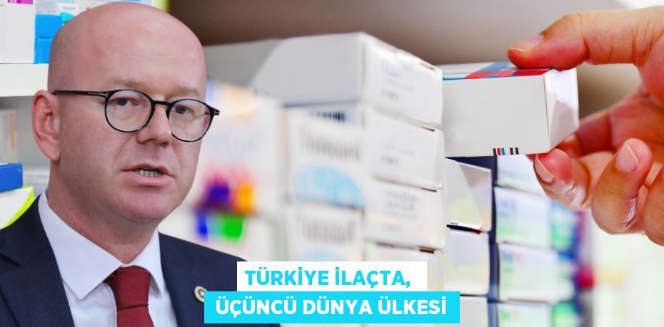 TÜRKİYE İLAÇTA,   ÜÇÜNCÜ DÜNYA ÜLKESİ