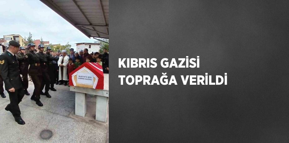 KIBRIS GAZİSİ TOPRAĞA VERİLDİ