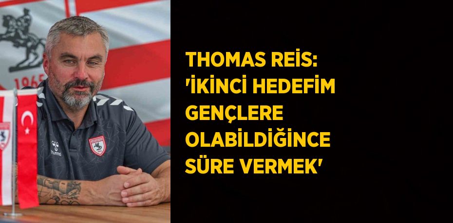 THOMAS REİS: 'İKİNCİ HEDEFİM GENÇLERE OLABİLDİĞİNCE SÜRE VERMEK'