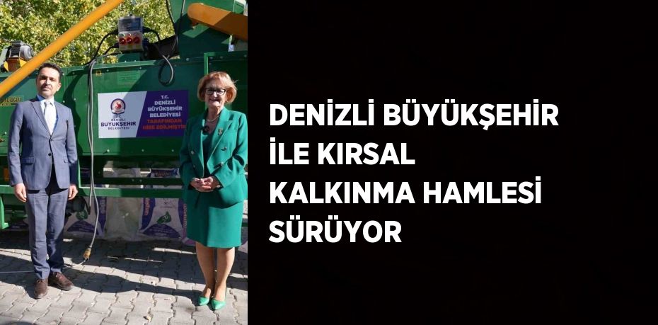 DENİZLİ BÜYÜKŞEHİR İLE KIRSAL KALKINMA HAMLESİ SÜRÜYOR