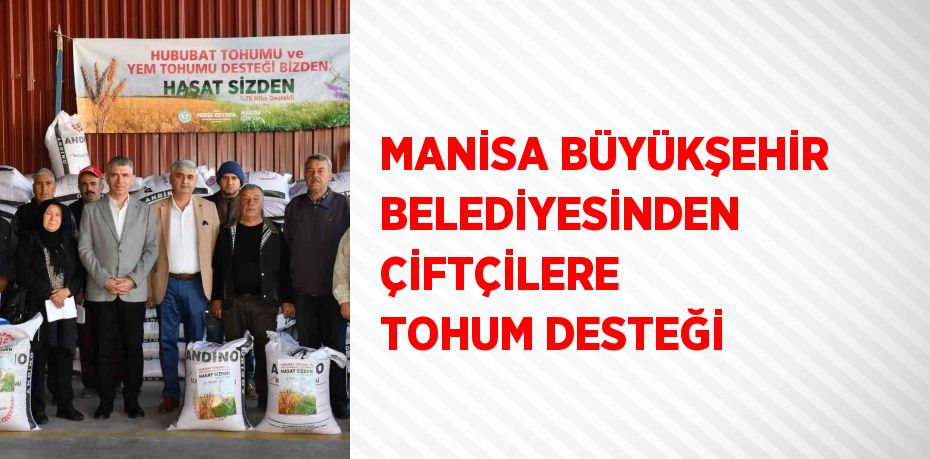 MANİSA BÜYÜKŞEHİR BELEDİYESİNDEN ÇİFTÇİLERE TOHUM DESTEĞİ